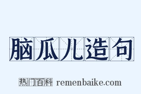 脑瓜儿造句是什么意思的图片